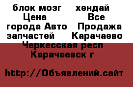 блок мозг hd хендай › Цена ­ 42 000 - Все города Авто » Продажа запчастей   . Карачаево-Черкесская респ.,Карачаевск г.